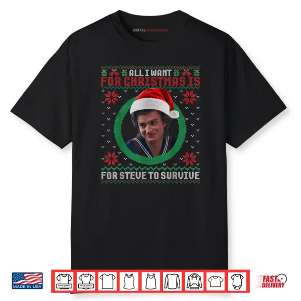 All I Want for Christmas is Steve to Survive Ugly Sweater Shirt