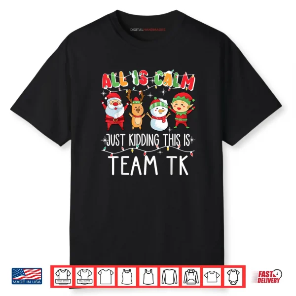 All is Calm Just Kidding This is Team TK Xmas Squad Shirt