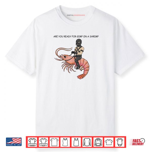 Are You Ready for Gimp On A Shrimp Shirt