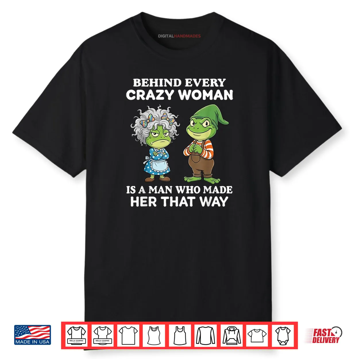 Behind Every Crazy Woman is A Man Who Made Her That Way Frog Shirt Behind Every Crazy Woman is A Man Who Made Her That Way Frog Shirt