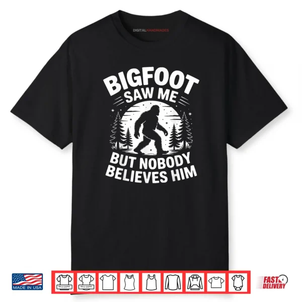 Bigfoot Saw Me But Nobody Believes Him Humor Funny Sasquatch Shirt