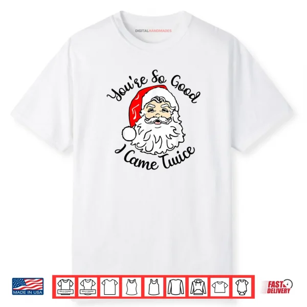 Christmas Santa You’re So Good I Came Twice Shirt