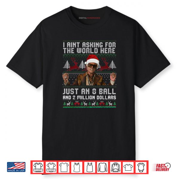 Christmas Ugly I Aint Asking for The World Here Funny 8 Ball Shirt