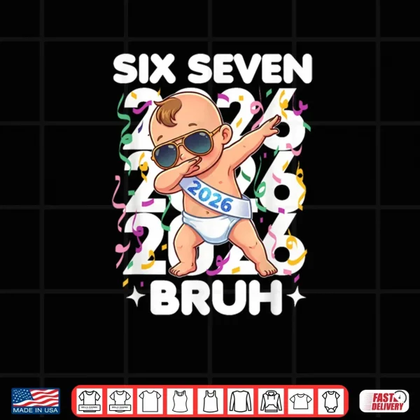 2026 New Years Baby Six Seven Bruh Funny Cool Dabbing Shirt 3 Design 2026 New Years Baby Six Seven Bruh Funny Cool Dabbing Shirt