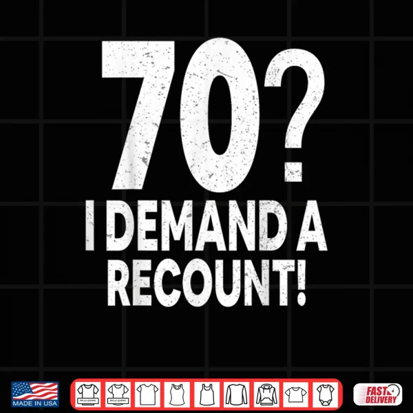 Design 70 I Demand a Recount Seventy Years Old 70th Birthday Party Shirt