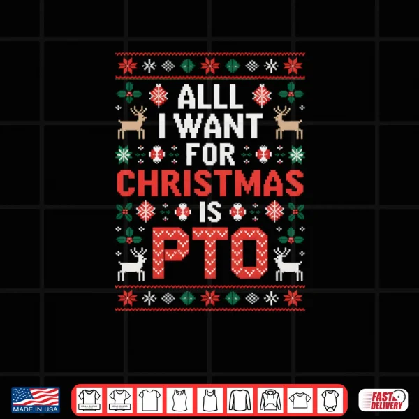 All I Want for Christmas is PTO Funny Matching Ugly Sweater Shirt 4 Design All I Want for Christmas is PTO Funny Matching Ugly Sweater Shirt