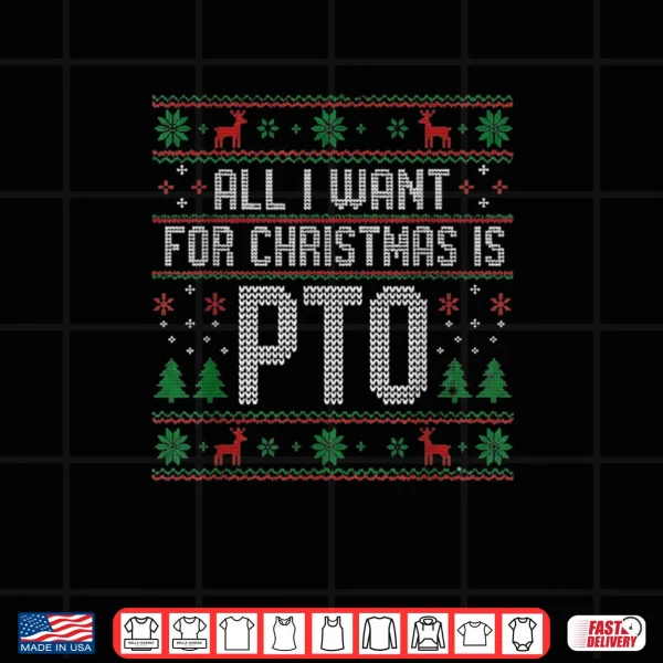 Design All I Want for Christmas is PTO Matching Ugly Sweater Shirt 2