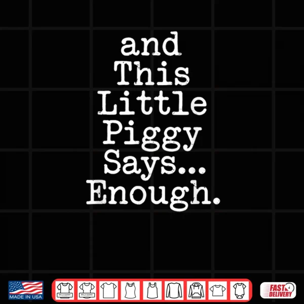Design And This Little Piggy Says Enough Funny Humor Shirt