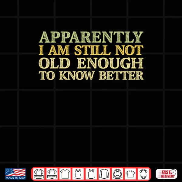 Apparently I Am Still Not Old Enough to Know Better Retro Shirt 4 Design Apparently I Am Still Not Old Enough to Know Better Retro Shirt