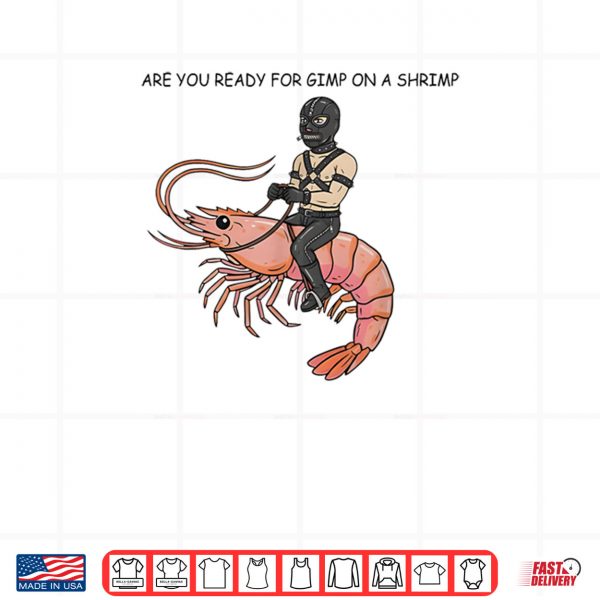 Are You Ready for Gimp On A Shrimp Shirt 4 Design Are You Ready for Gimp On A Shrimp Shirt