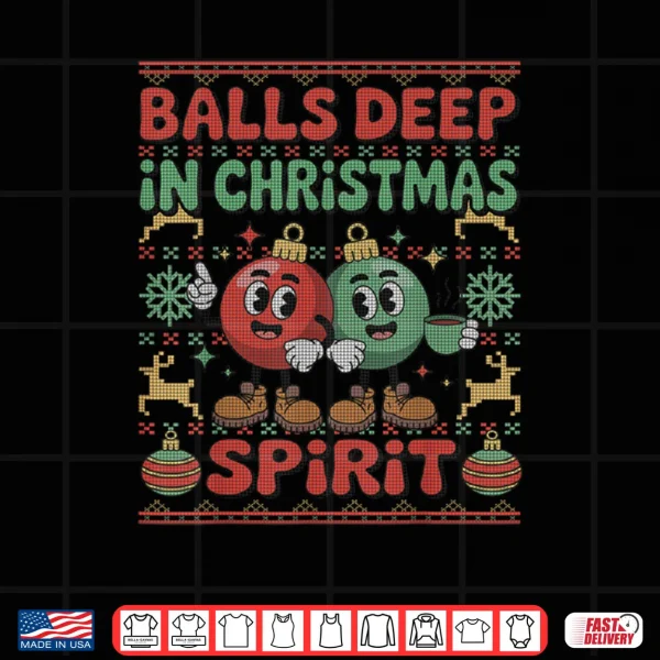 Design Balls Deep in The Christmas Spirit Xmas Husband Ugly Shirt