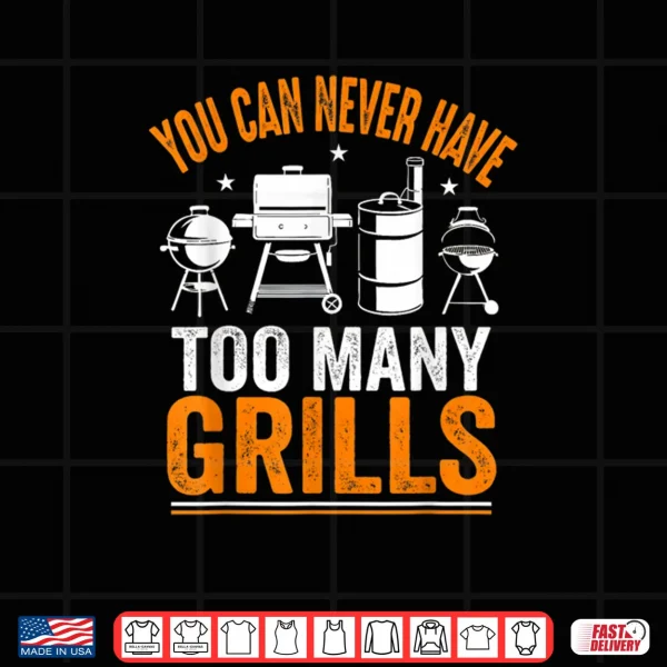 Design Barbecue Grilling You Can Never Have Too Many Grills Shirt