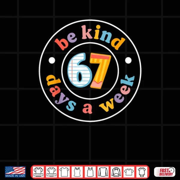 Design Be Kind 6 7 Days A Week Six Seven Teacher 67 Meme Shirt