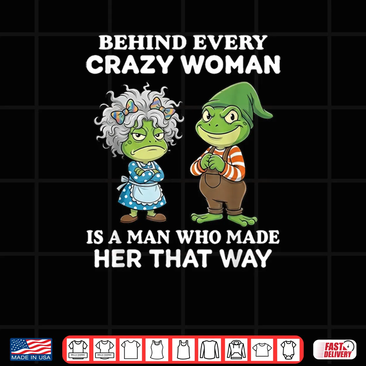 Behind Every Crazy Woman is A Man Who Made Her That Way Frog Shirt Behind Every Crazy Woman is A Man Who Made Her That Way Frog Shirt