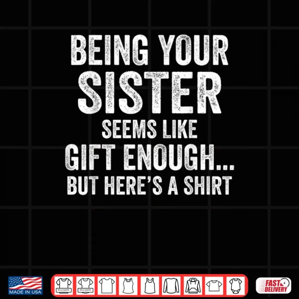 Design Being Your Sister Seeems Like Humor Quote Shirt