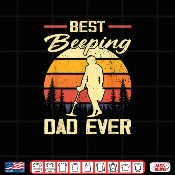 Best Beeping Dad Ever Treasure Hunter Metal Detecting Dad Shirt 4 Design Best Beeping Dad Ever Treasure Hunter Metal Detecting Dad Shirt