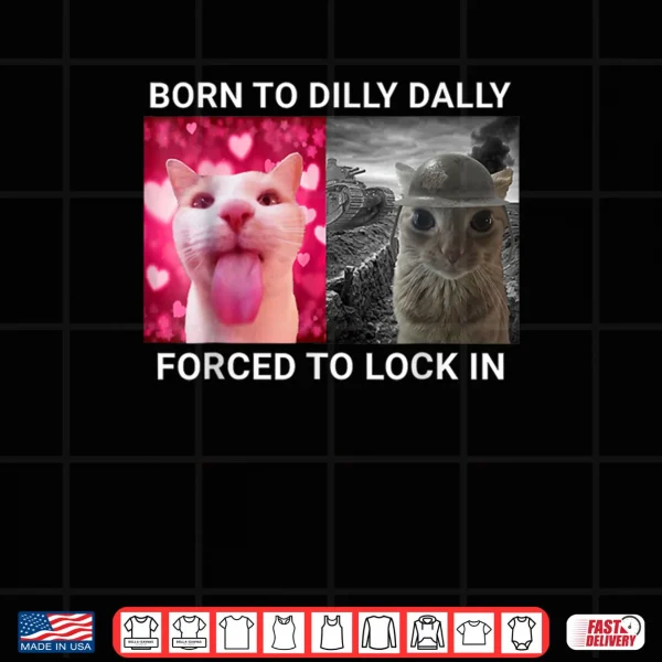 Design Born To Dilly Dally Forced To Lock In FUNNY MEME CUTE Cat Shirt