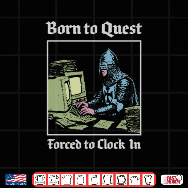 Design Born To Quest Forced To Clock In Knight Computer Shirt