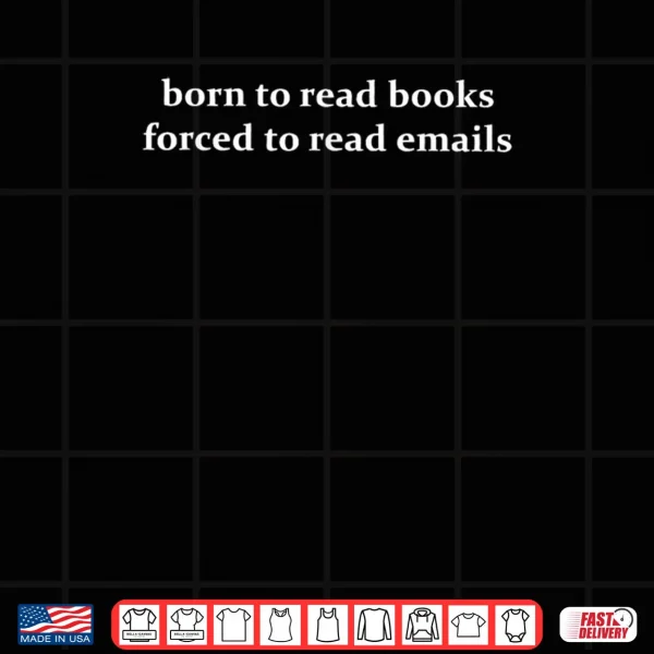 Design Born to Read Books Forced to Read Emails Office Quote Shirt