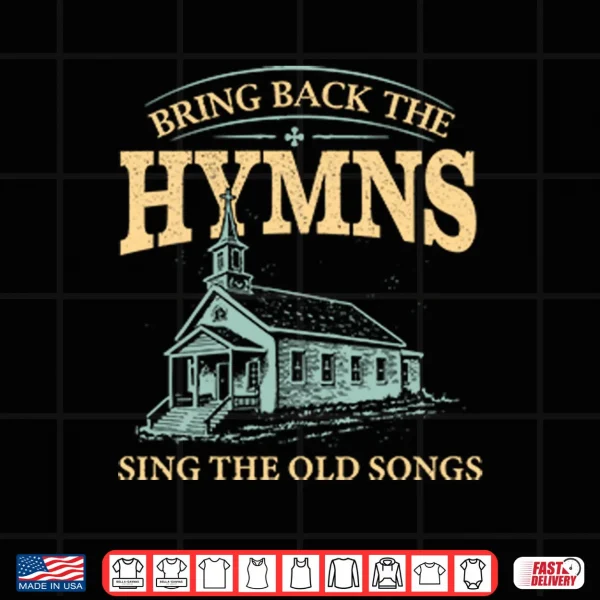 Design Bring Back The Hymns Sing The Old Songs Shirt