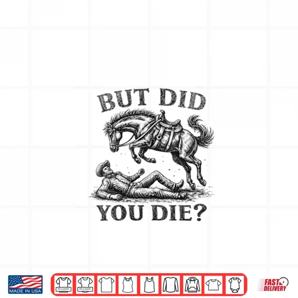 Design But Did You Die Western Joke Cowboy Meme Horse Lover Shirt