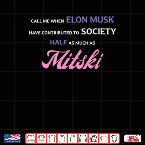 Design Call Me When Elon Musk Have Contributed To Society Half As Much As Mitski Shirt