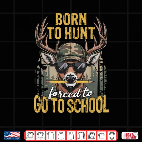 Camo Deer Hunting Born Hunt Forced Go School Shirt 4 Design Camo Deer Hunting Born Hunt Forced Go School Shirt