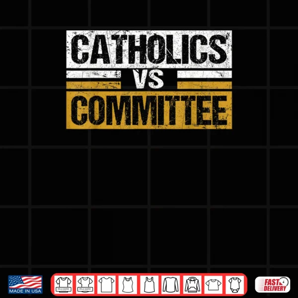 Catholics Vs Committees Funny Saying Quote Vintage Shirt 3 Design Catholics Vs Committees Funny Saying Quote Vintage Shirt