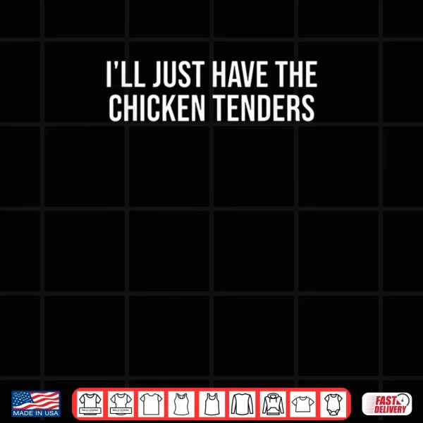 Design Chicken Ill Just Have The Chicken Tenders Chicken Shirt
