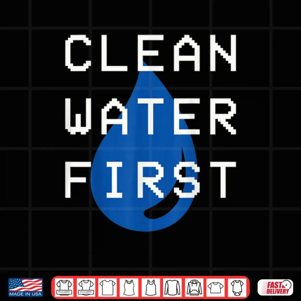 Design Clean Water First Shirt