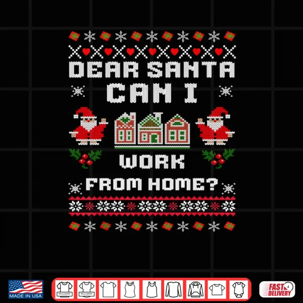 Design Dear Santa Can I Work From Home Ugly Christmas Sweater Shirt