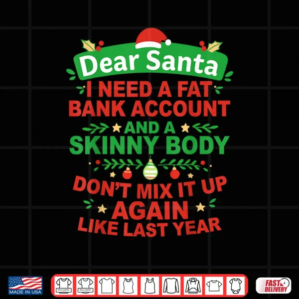 Design Dear Santa I Need Fat Bank Account and Skinny Body Dont Mix Shirt