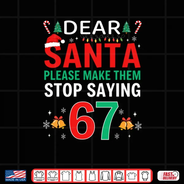 Design Dear Santa Make Them Stop Saying 6 7 Christmas Six Seven 6 7 Shirt
