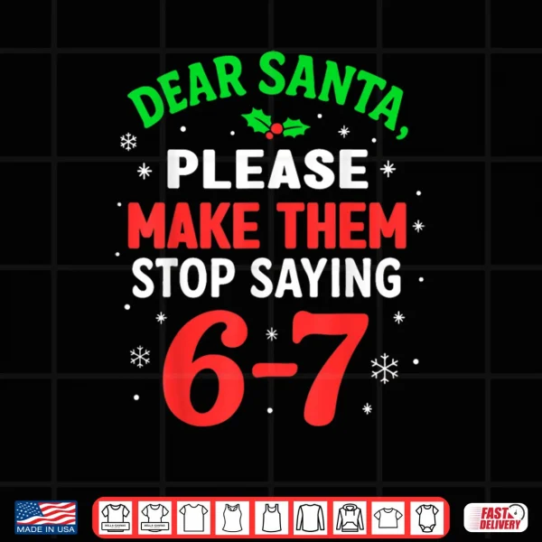Design Dear Santa Please Make Themm Stop Saying 67 Christmas Shirt