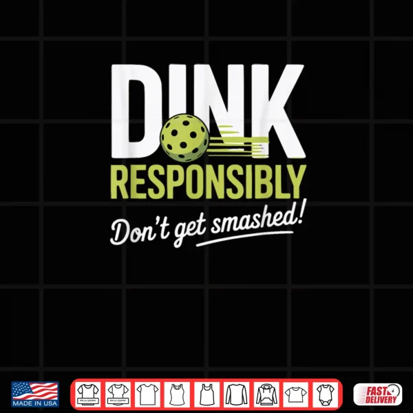 Dink Responsibly Don't Get Smashed Pickleball Team Shirt 3 Design Dink Responsibly Dont Get Smashed Pickleball Team Shirt 1