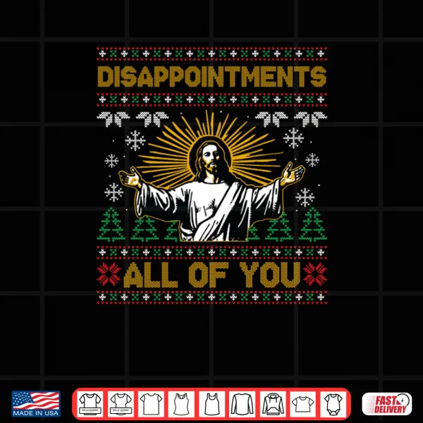 Design Disappointments All of You Jesus Christmas Shirt