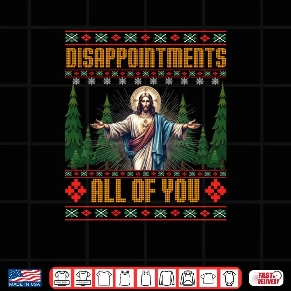 Disappointments All of You Jesus Christmas Ugly Sweater Shirt 3 Design Disappointments All of You Jesus Christmas Ugly Sweater Shirt