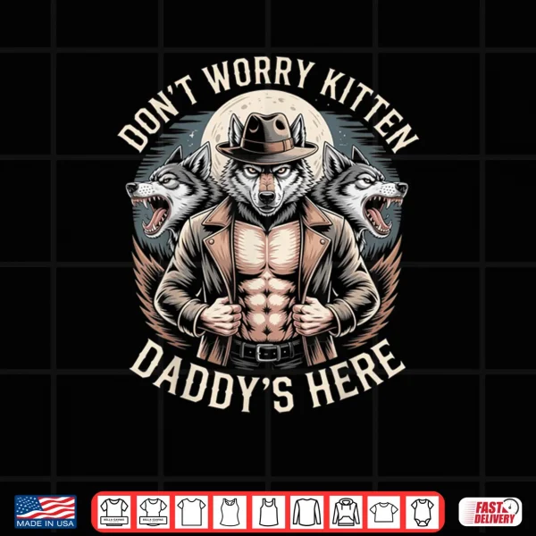 Design Dont Worry Kitten Daddys Here Meme Cringe Shirt