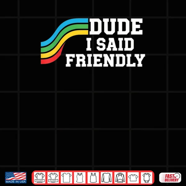 Design Dude I Said Friendly Raider Saying Shirt