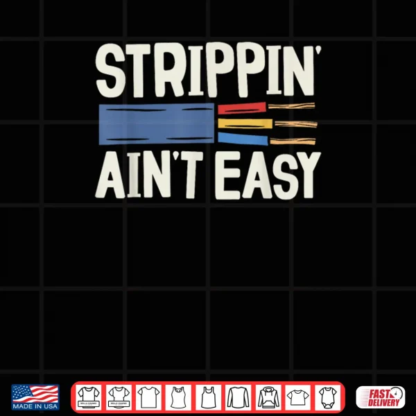 Design Electrician Strippin Aint Easy Dad Grandpa Papa Fathers Day Shirt
