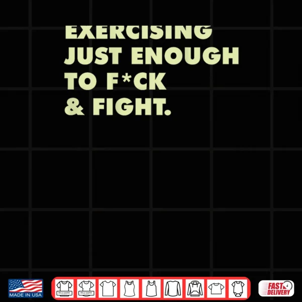 Exercising Just Enough to FCK & Fight Shirt 4 Design Exercising Just Enough to FCK Fight Shirt