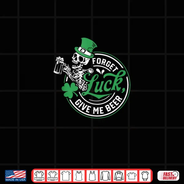 Design Forget Luck Give Me Beer Skeleton Shamrock Shirt