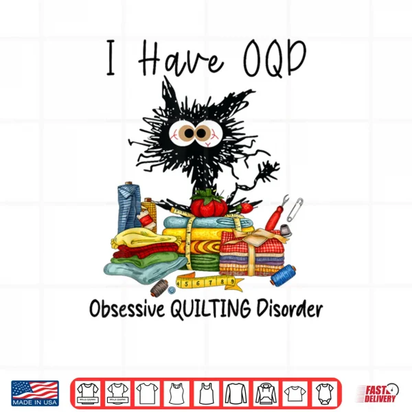Funny Cat I Have OQD Obsessive Quilting Disorder Quilters Shirt 4 Design Funny Cat I Have OQD Obsessive Quilting Disorder Quilters Shirt