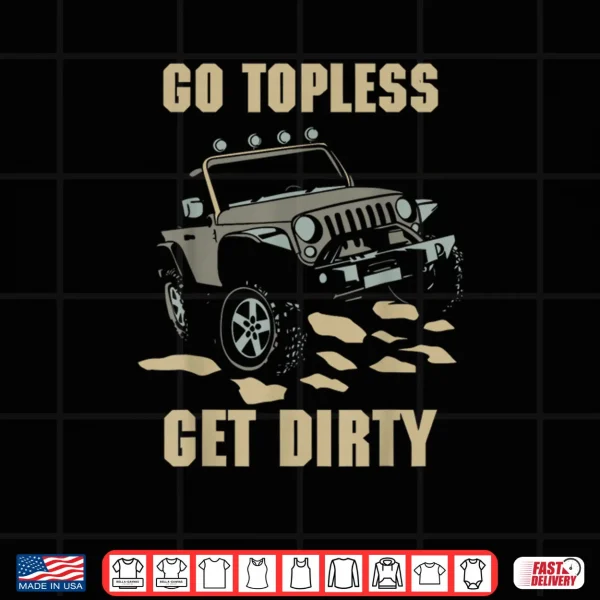 Design GO Topless GET Dirty Shirt