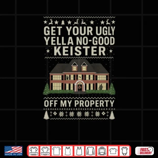 Get Your Ugly Yella No Good Keister Off My Property Movie Shirt 4 Design Get Your Ugly Yella No Good Keister Off My Property Movie Shirt