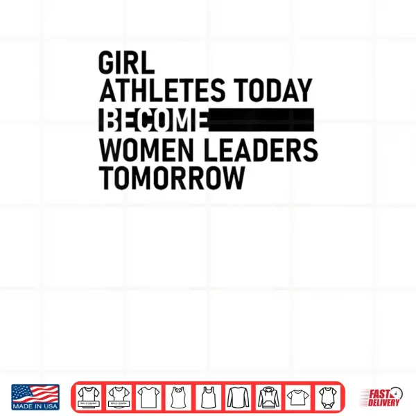 Design Girl Athletes Today Become Women Leaders Tomorrow Shirt