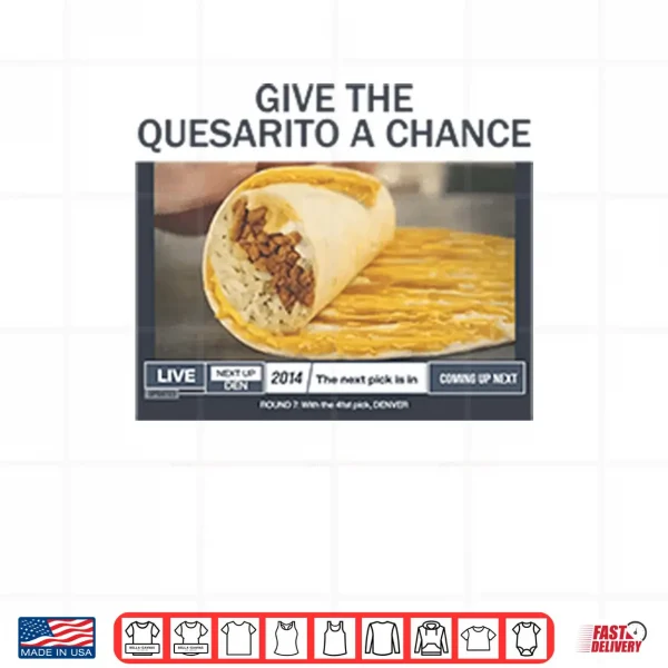 Design Give The Quesarito A Chance Shirt