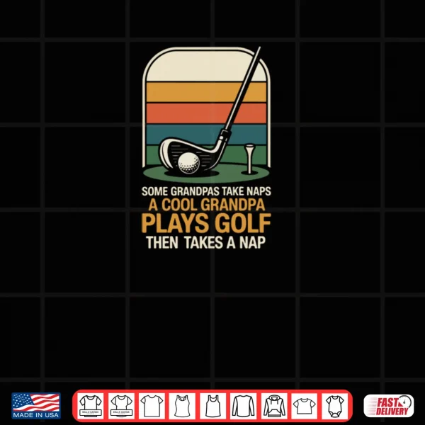 Golf Retro Vintage Some Grandpas Take Naps A Cool Grandpa Shirt 3 Design Golf Retro Vintage Some Grandpas Take Naps A Cool Grandpa Shirt