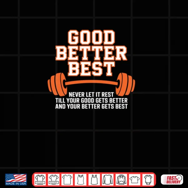Design Good Better Best Never Let It Rest Till Your Good Gets Best Shirt