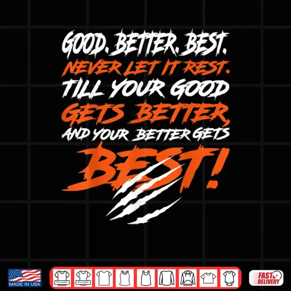 Design Good Better Best Never let it Rest, Till Your Good Gets Best Shirt